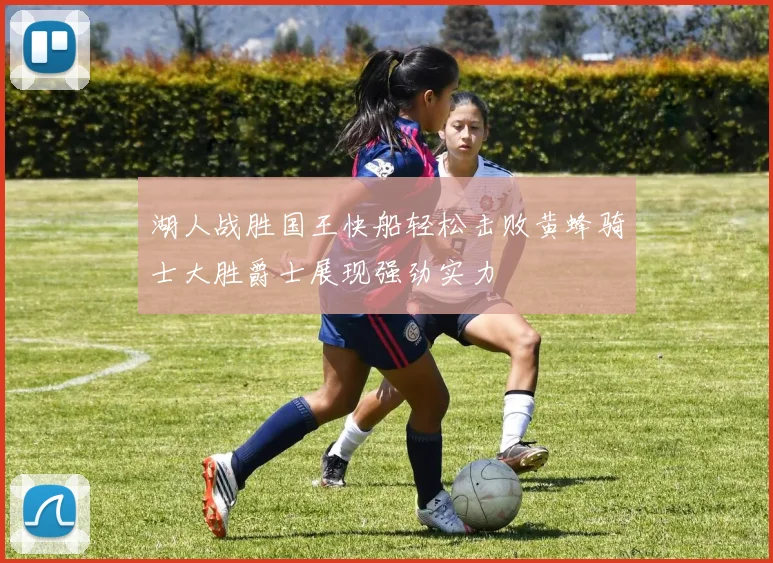 湖人战胜国王快船轻松击败黄蜂骑士大胜爵士展现强劲实力